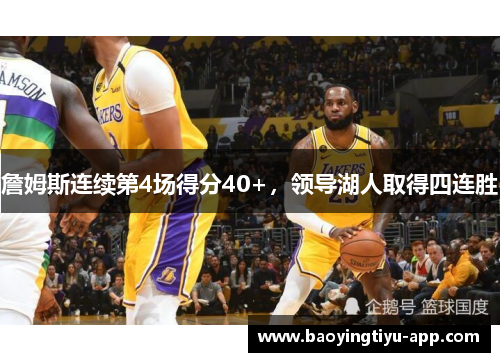 詹姆斯连续第4场得分40+，领导湖人取得四连胜